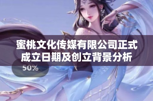 蜜桃文化传媒有限公司正式成立日期及创立背景分析