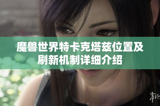 魔兽世界特卡克塔兹位置及刷新机制详细介绍
