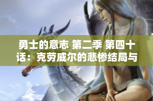 勇士的意志 第二季 第四十话：克劳威尔的悲惨结局与沃特碧的挑战