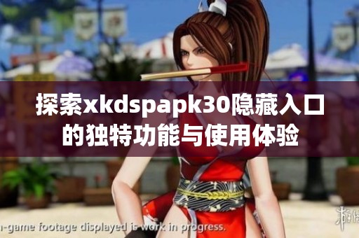 探索xkdspapk30隐藏入口的独特功能与使用体验