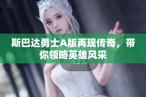 斯巴达勇士A版再现传奇，带你领略英雄风采