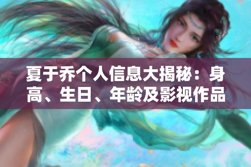 夏于乔个人信息大揭秘：身高、生日、年龄及影视作品全解析