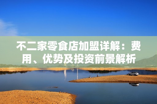 不二家零食店加盟详解：费用、优势及投资前景解析