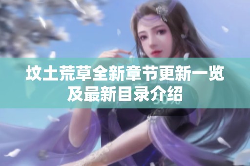 坟土荒草全新章节更新一览及最新目录介绍