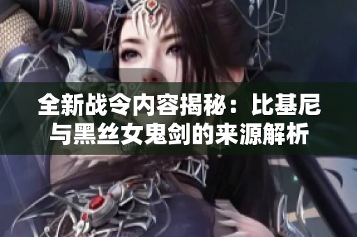 全新战令内容揭秘：比基尼与黑丝女鬼剑的来源解析