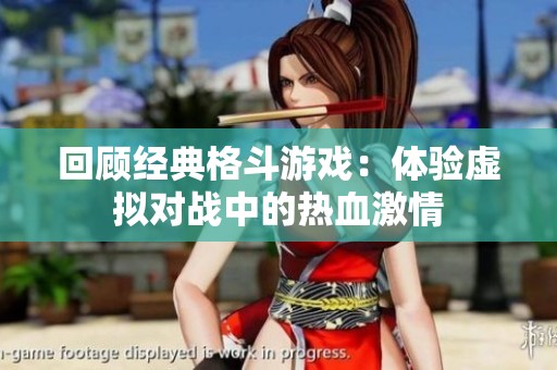 回顾经典格斗游戏：体验虚拟对战中的热血激情