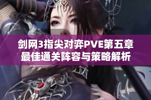 剑网3指尖对弈PVE第五章最佳通关阵容与策略解析