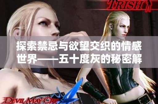 探索禁忌与欲望交织的情感世界——五十度灰的秘密解读