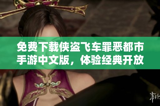 免费下载侠盗飞车罪恶都市手游中文版，体验经典开放世界冒险