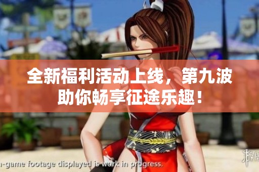 全新福利活动上线，第九波助你畅享征途乐趣！