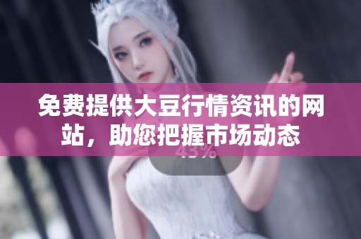 免费提供大豆行情资讯的网站，助您把握市场动态