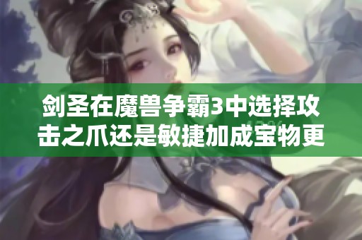 剑圣在魔兽争霸3中选择攻击之爪还是敏捷加成宝物更优？