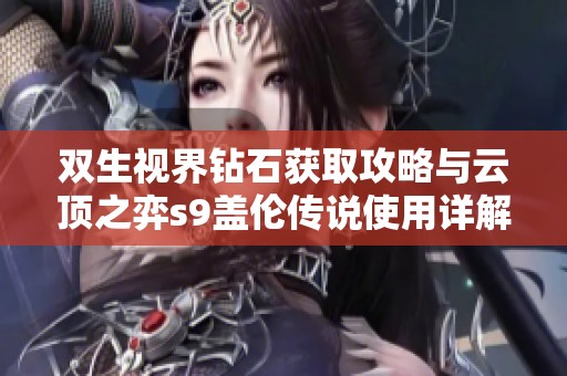 双生视界钻石获取攻略与云顶之弈s9盖伦传说使用详解