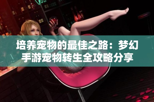 培养宠物的最佳之路：梦幻手游宠物转生全攻略分享