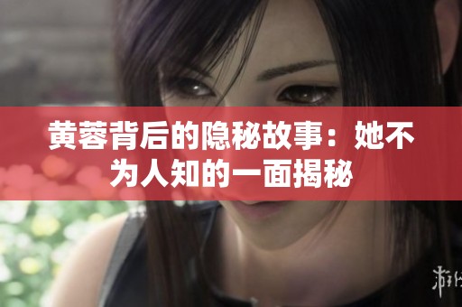 黄蓉背后的隐秘故事：她不为人知的一面揭秘