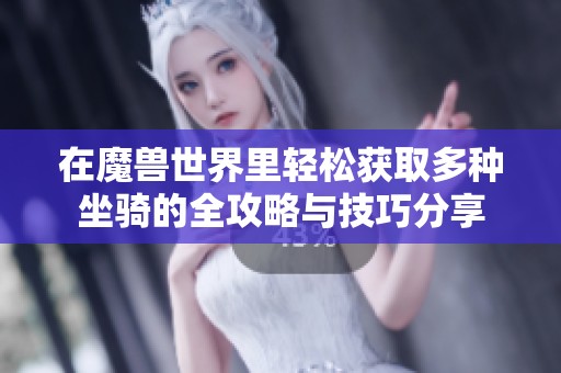 在魔兽世界里轻松获取多种坐骑的全攻略与技巧分享