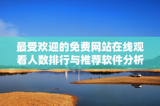 最受欢迎的免费网站在线观看人数排行与推荐软件分析