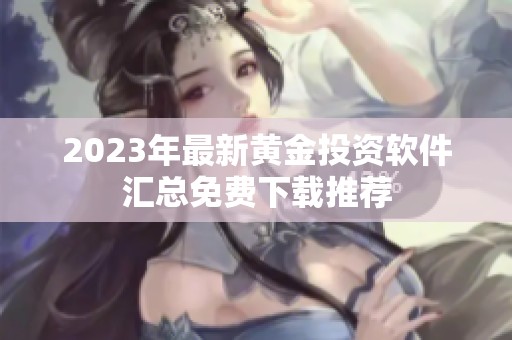 2023年最新黄金投资软件汇总免费下载推荐
