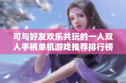 可与好友欢乐共玩的一人双人手柄单机游戏推荐排行榜
