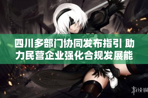 四川多部门协同发布指引 助力民营企业强化合规发展能力