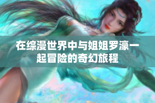 在综漫世界中与姐姐罗濠一起冒险的奇幻旅程