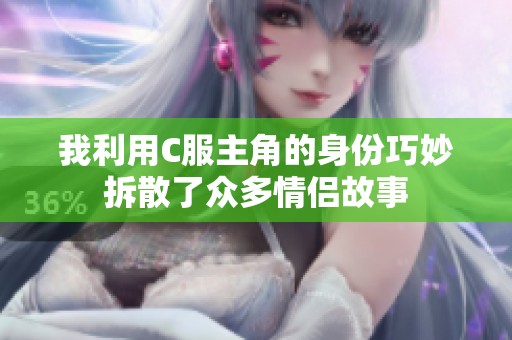 我利用C服主角的身份巧妙拆散了众多情侣故事