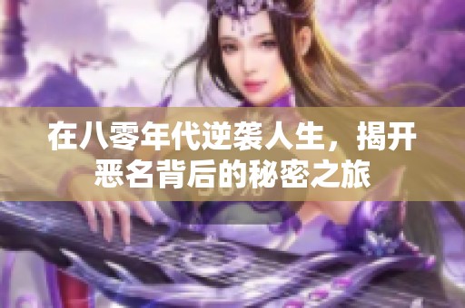 在八零年代逆袭人生，揭开恶名背后的秘密之旅