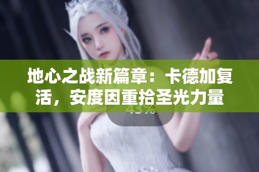 地心之战新篇章：卡德加复活，安度因重拾圣光力量