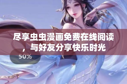 尽享虫虫漫画免费在线阅读，与好友分享快乐时光