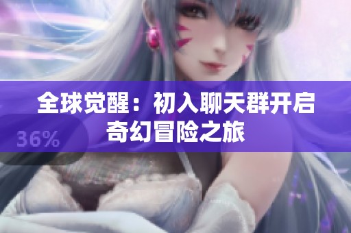 全球觉醒：初入聊天群开启奇幻冒险之旅