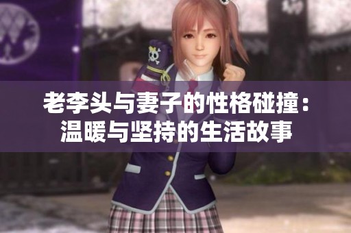 老李头与妻子的性格碰撞：温暖与坚持的生活故事