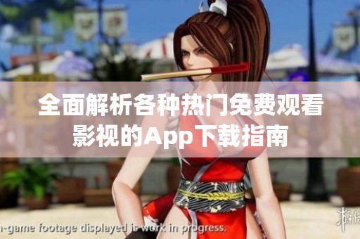 全面解析各种热门免费观看影视的App下载指南