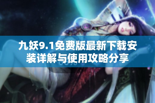 九妖9.1免费版最新下载安装详解与使用攻略分享