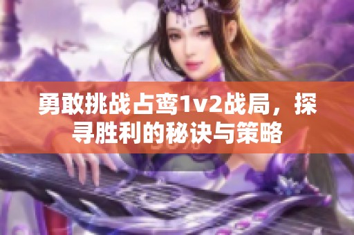 勇敢挑战占鸾1v2战局，探寻胜利的秘诀与策略