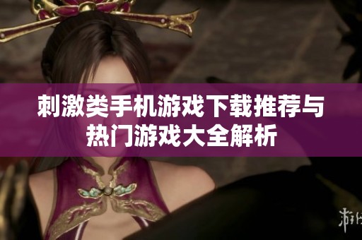 刺激类手机游戏下载推荐与热门游戏大全解析