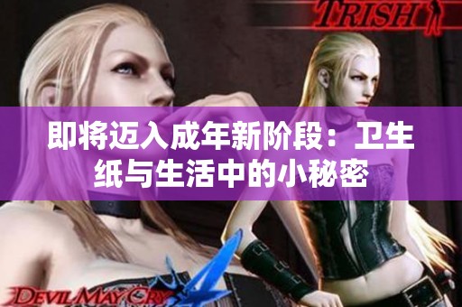 即将迈入成年新阶段：卫生纸与生活中的小秘密