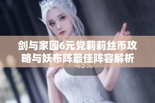 剑与家园6元党莉莉丝币攻略与妖布阵最佳阵容解析