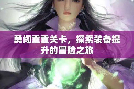 勇闯重重关卡，探索装备提升的冒险之旅