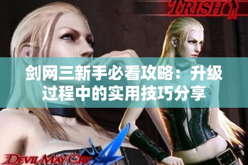 剑网三新手必看攻略：升级过程中的实用技巧分享