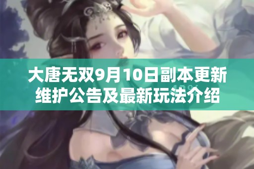 大唐无双9月10日副本更新维护公告及最新玩法介绍