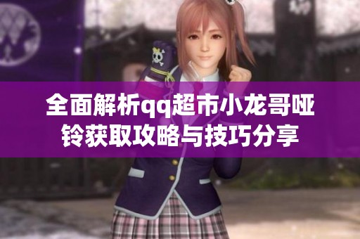全面解析qq超市小龙哥哑铃获取攻略与技巧分享