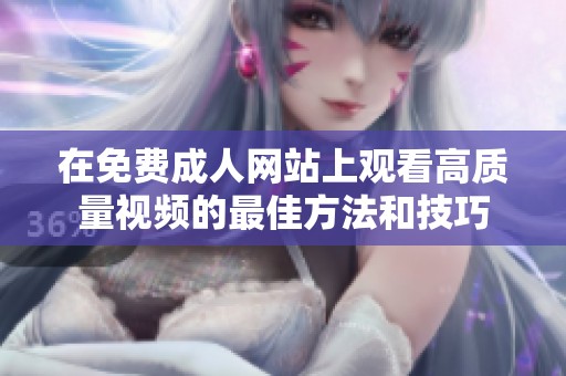 在免费成人网站上观看高质量视频的最佳方法和技巧