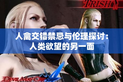 人禽交错禁忌与伦理探讨：人类欲望的另一面