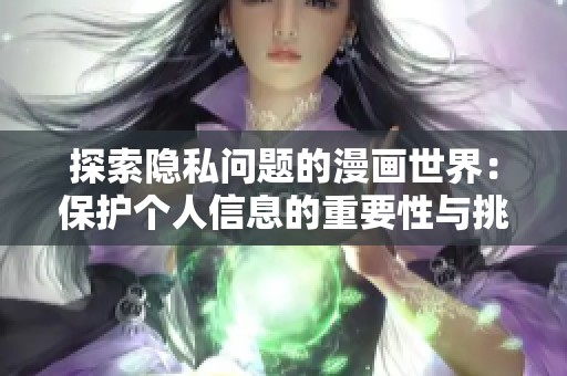 探索隐私问题的漫画世界：保护个人信息的重要性与挑战
