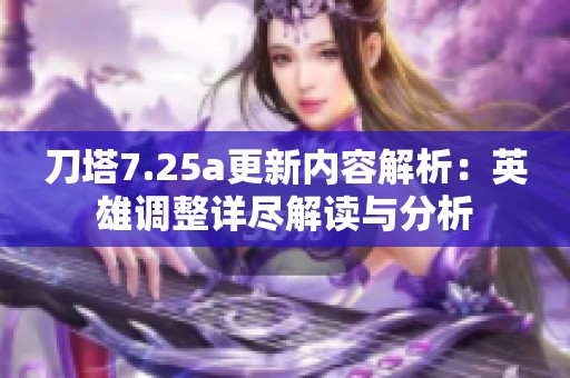 刀塔7.25a更新内容解析：英雄调整详尽解读与分析