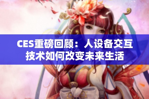 CES重磅回顾：人设备交互技术如何改变未来生活