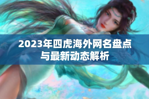 2023年四虎海外网名盘点与最新动态解析