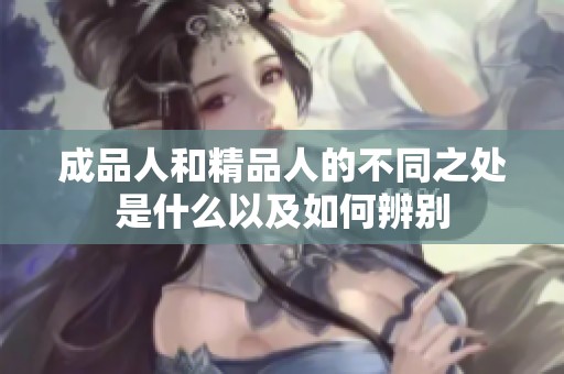 成品人和精品人的不同之处是什么以及如何辨别