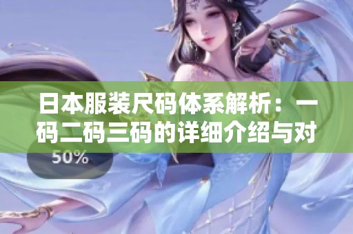 日本服装尺码体系解析：一码二码三码的详细介绍与对比