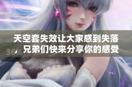 天空套失效让大家感到失落，兄弟们快来分享你的感受
